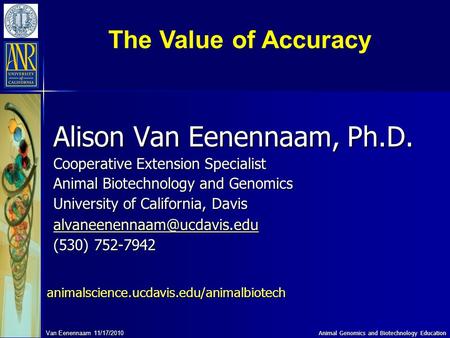 Van Eenennaam 11/17/2010 Animal Genomics and Biotechnology Education Alison Van Eenennaam, Ph.D. Cooperative Extension Specialist Animal Biotechnology.