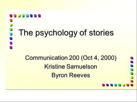 The psychology of stories Communication 200 (Oct 4, 2000) Kristine Samuelson Byron Reeves.