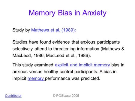 Memory Bias in Anxiety Studies have found evidence that anxious participants selectively attend to threatening information (Mathews & MacLeod, 1986; MacLeod.