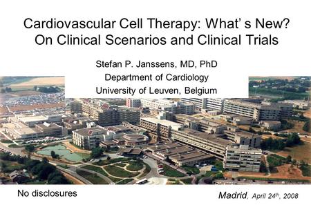 Cardiovascular Cell Therapy: What’ s New? On Clinical Scenarios and Clinical Trials Stefan P. Janssens, MD, PhD Department of Cardiology University of.