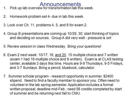 Announcements 1. Pick up lab overview for transformation lab this week. 2. Homework-problem set 4- due in lab this week. 3. Look over Ch. 11, problems.