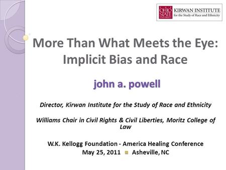 More Than What Meets the Eye: Implicit Bias and Race Director, Kirwan Institute for the Study of Race and Ethnicity Williams Chair in Civil Rights & Civil.