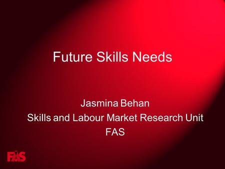 Future Skills Needs Jasmina Behan Skills and Labour Market Research Unit FAS.