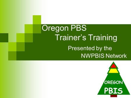 Oregon PBS Trainer’s Training Presented by the NWPBIS Network.