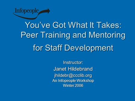 You’ve Got What It Takes: Peer Training and Mentoring for Staff Development You’ve Got What It Takes: Peer Training and Mentoring for Staff Development.