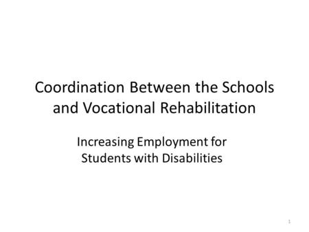 Coordination Between the Schools and Vocational Rehabilitation Increasing Employment for Students with Disabilities 1.