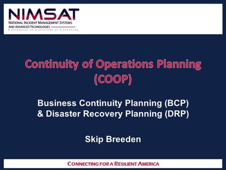 C ONNECTING FOR A R ESILIENT A MERICA Business Continuity Planning (BCP) & Disaster Recovery Planning (DRP) Skip Breeden.