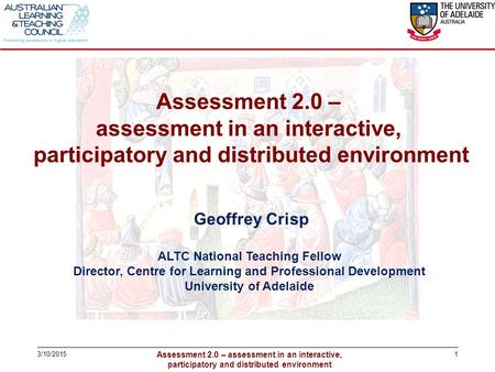 Assessment 2.0 – assessment in an interactive, participatory and distributed environment 13/10/2015 Geoffrey Crisp ALTC National Teaching Fellow Director,