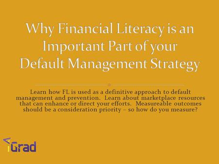 Learn how FL is used as a definitive approach to default management and prevention. Learn about marketplace resources that can enhance or direct your efforts.