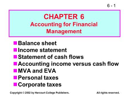 6 - 1 Copyright © 2002 by Harcourt College Publishers.All rights reserved. Balance sheet Income statement Statement of cash flows Accounting income versus.