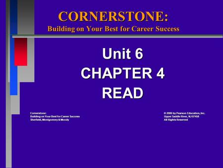 CORNERSTONE: Building on Your Best for Career Success Unit 6 CHAPTER 4 READ Cornerstone: 2006 by Pearson Education, Inc. Cornerstone: © 2006 by Pearson.