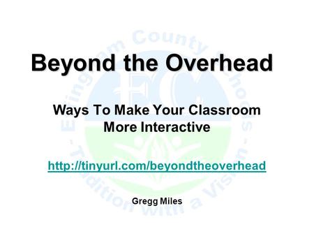 Beyond the Overhead Ways To Make Your Classroom More Interactive  Gregg Miles.