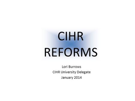 Building a Foundation (grant) Lori Burrows CIHR University Delegate January 2014 CIHR REFORMS.