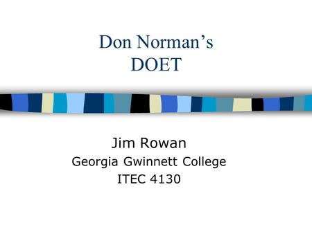 Don Norman’s DOET Jim Rowan Georgia Gwinnett College ITEC 4130.