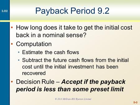 9-0 Payback Period 9.2 How long does it take to get the initial cost back in a nominal sense? Computation Estimate the cash flows Subtract the future cash.