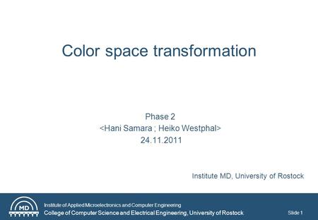 Institute of Applied Microelectronics and Computer Engineering College of Computer Science and Electrical Engineering, University of Rostock Slide 1 Color.