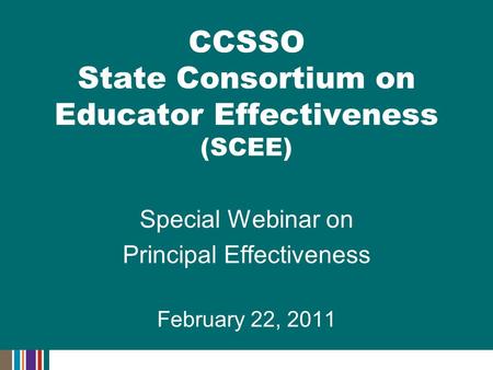 Special Webinar on Principal Effectiveness February 22, 2011 CCSSO State Consortium on Educator Effectiveness (SCEE)