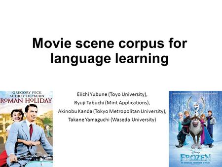 Movie scene corpus for language learning Eiichi Yubune (Toyo University), Ryuji Tabuchi (Mint Applications), Akinobu Kanda (Tokyo Metropolitan University),