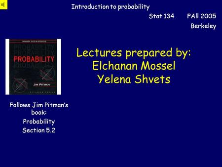 Lectures prepared by: Elchanan Mossel Yelena Shvets Introduction to probability Stat 134 FAll 2005 Berkeley Follows Jim Pitman’s book: Probability Section.