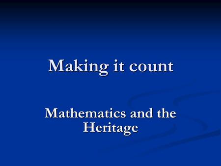 Making it count Mathematics and the Heritage. Why use mathematics and heritage? The historic environment can offer a context for mathematical problem.