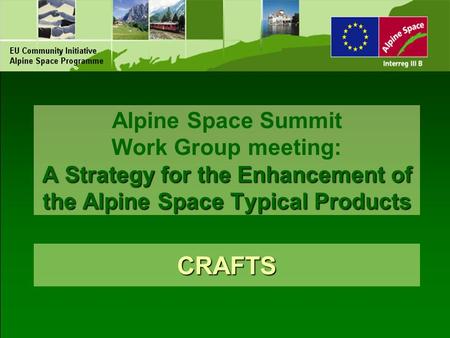 A Strategy for the Enhancement of the Alpine Space Typical Products Alpine Space Summit Work Group meeting: A Strategy for the Enhancement of the Alpine.