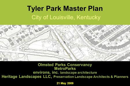 Tyler Park Master Plan 21 May 2009 Tyler Park Master Plan City of Louisville, Kentucky Olmsted Parks Conservancy MetroParks environs, inc. landscape architecture.