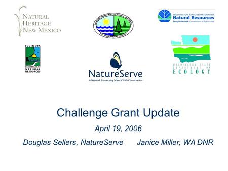 Challenge Grant Update April 19, 2006 Douglas Sellers, NatureServeJanice Miller, WA DNR.