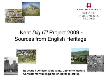 Kent Dig IT! Project 2009 - Sources from English Heritage Education Officers; Mary Mills, Catherine McHarg Contact;