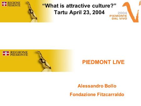 “What is attractive culture?” Tartu April 23, 2004 PIEDMONT LIVE Alessandro Bollo Fondazione Fitzcarraldo.