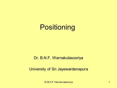 Dr.B.N.F. Warnakulasooriya1 Positioning Dr. B.N.F. Warnakulasooriya University of Sri Jayewardenepura.