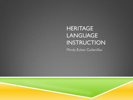 HERITAGE LANGUAGE INSTRUCTION Mindy Euken Cadenillas.