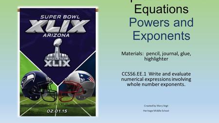 Expressions and Equations Powers and Exponents Materials: pencil, journal, glue, highlighter CCSS6.EE.1 Write and evaluate numerical expressions involving.