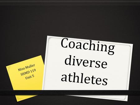 Coaching diverse athletes Miss Muller SHMD 119 Unit 5.