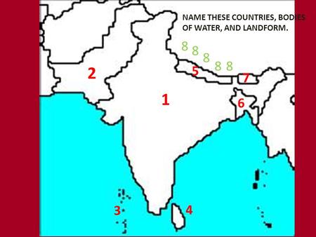 NAME THESE COUNTRIES, BODIES OF WATER, AND LANDFORM.