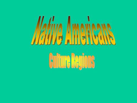 The Native Americans lived in 11 different culture regions (areas) throughout North and South America Culture Region: an area in which people share.