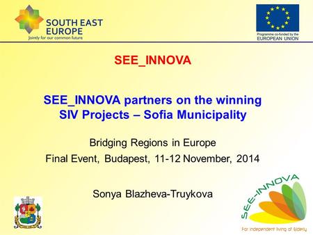 SEE_INNOVA SEE_INNOVA partners on the winning SIV Projects – Sofia Municipality Bridging Regions in Europe Final Event, Budapest, 11-12 November, 2014.