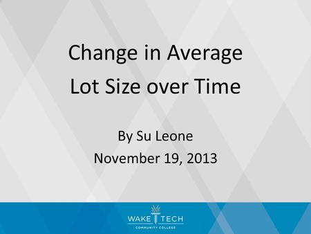 Change in Average Lot Size over Time By Su Leone November 19, 2013.