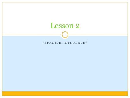 “SPANISH INFLUENCE” Lesson 2. Coronado’s Search for GOLD 2. He came to a Zuni pueblo and saw that the walls were not gold. 3. Coronado then sent search.