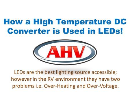 How a High Temperature DC Converter is Used in LEDs! LEDs are the best lighting source accessible; however in the RV environment they have two problems.