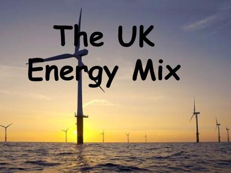 The UK Energy Mix. The ‘energy mix’ of a country is the proportional make-up of different types of energy A countries energy mix is determined by: a)