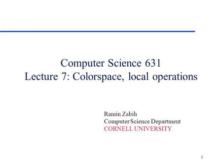 Computer Science 631 Lecture 7: Colorspace, local operations