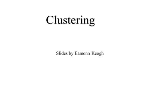 Clustering Slides by Eamonn Keogh.