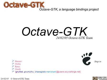 Octave-GTK 24/02/05 © Octave-GTK Team 24/02/05 Octave-GTK Team Octave-GTK, a language bindings project Hemant Muthu Rams Manik {gnufied, gnumuthu,