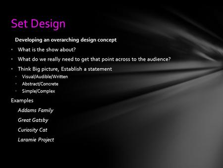 Set Design Developing an overarching design concept What is the show about? What do we really need to get that point across to the audience? Think Big.