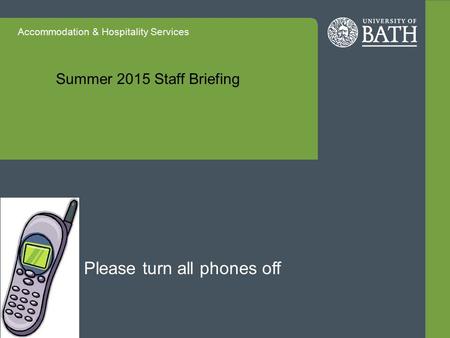 Accommodation & Hospitality Services Summer 2015 Staff Briefing Please turn all phones off.