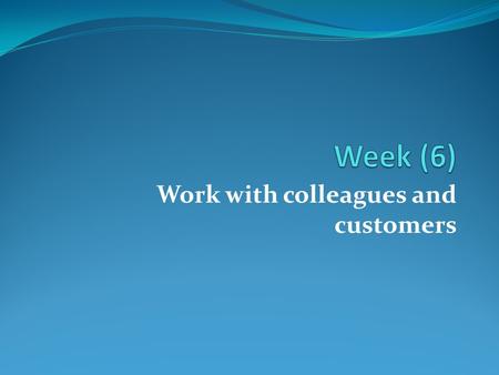 Work with colleagues and customers