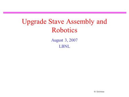 M. Gilchriese Upgrade Stave Assembly and Robotics August 3, 2007 LBNL.