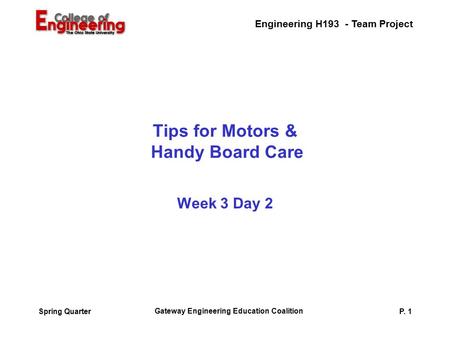 Engineering H193 - Team Project Gateway Engineering Education Coalition P. 1Spring Quarter Tips for Motors & Handy Board Care Week 3 Day 2.