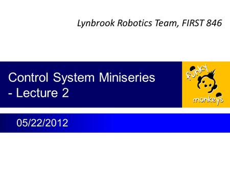 Lynbrook Robotics Team, FIRST 846 Control System Miniseries - Lecture 2 05/22/2012.