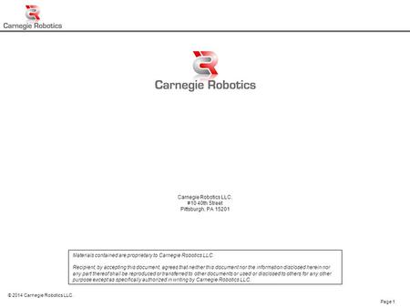 Use or disclosure of document data is subject to the restrictions on the title pagePage 1 © 2014 Carnegie Robotics LLC. Carnegie Robotics LLC. #10 40th.